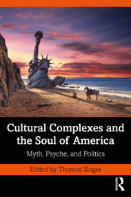 Cultural Complexes and the Soul of America (Myth, Psyche, and Politics) - 9780367272357 by Thomas Singer, 9780367272357