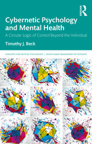 Cybernetic Psychology and Mental Health (A Circular Logic Of Control Beyond The Individual) - 9780367252946 by Timothy J. Beck, 9780367252946