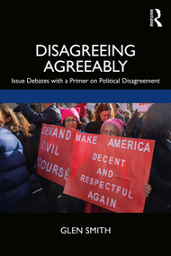 Disagreeing Agreeably (Issue Debates with a Primer on Political Disagreement) - 9780367228279 by Glen Smith, 9780367228279