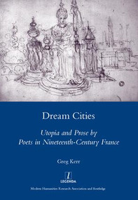 Dream Cities (Utopia and Prose by Poets in Nineteenth-century France) by Greg Kerr, 9781907975530