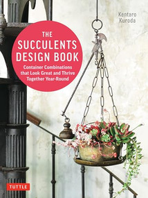 The Succulents Design Book (Container Combinations That Look Great and Thrive Together Year-Round) by Kentaro Kuroda, 9780804856102