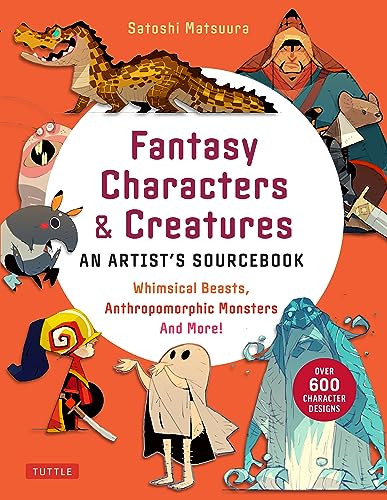 Fantasy Characters & Creatures: An Artist's Sourcebook (Whimsical Beasts, Anthropomorphic Monsters and More! (With over 600 illustrations)) by Satoshi Matsuura, 9784805317945