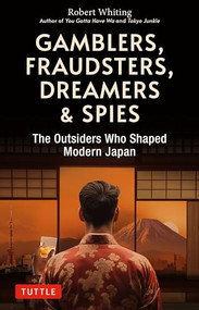 Gamblers, Fraudsters, Dreamers & Spies (The Outsiders Who Shaped Modern Japan) by Robert Whiting, 9784805317983