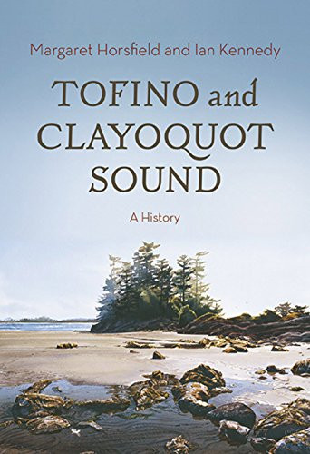 Tofino and Clayoquot Sound (A History) - 9781990776601 by Margaret Horsfield, Ian Kennedy, 9781990776601