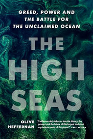 The High Seas (Greed, Power and the Battle for the Unclaimed Ocean) by Olive Heffernan, 9781771645881
