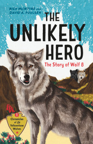 The Unlikely Hero (The Story of Wolf 8 (A Young Readers' Edition)) by Rick McIntyre, David A. Poulsen, 9781778400223