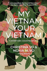 My Vietnam, Your Vietnam (A father flees. A daughter returns. A dual memoir.) by Christina Vo, Nghia M. Vo, 9781953103468