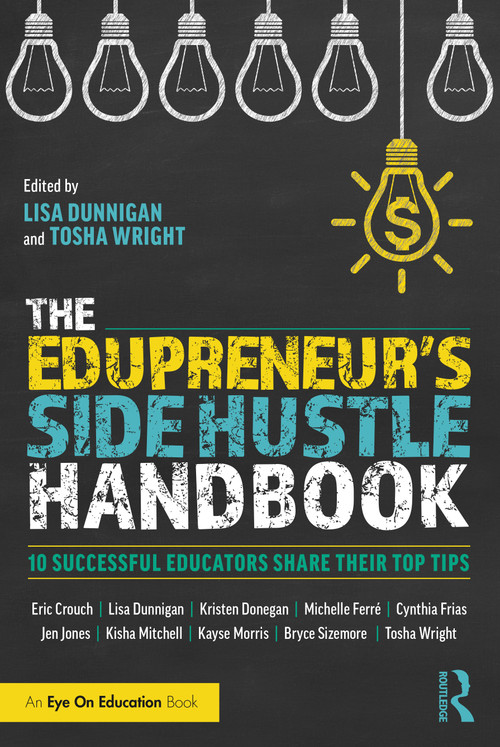 The Edupreneur's Side Hustle Handbook (10 Successful Educators Share Their Top Tips) - 9780367354565 by Lisa Dunnigan, Tosha Wright, 9780367354565