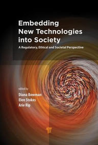 Embedding New Technologies into Society (A Regulatory, Ethical and Societal Perspective) by Diana M. Bowman, Elen Stokes, Arie Rip, 9789814745741