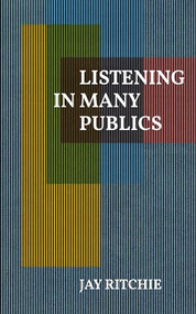 Listening in Many Publics by Jay Ritchie, 9781778430442