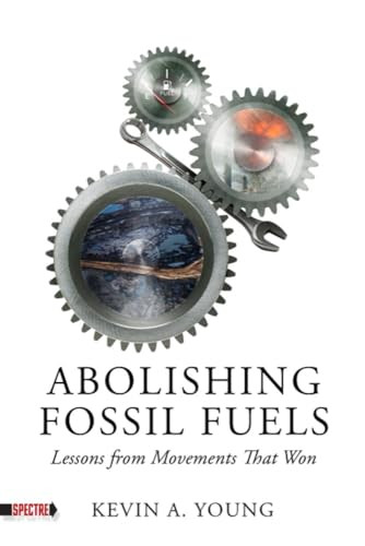 Abolishing Fossil Fuels (Lessons from Movements That Won) by Kevin A. Young, 9798887440330