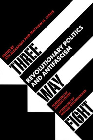 Three Way Fight (Revolutionary Politics and Antifascism) by Xtn Alexander, Matthew N. Lyons, Janeen Porter, Michael Staudenmaier, 9798887440415