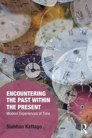 Encountering the Past within the Present (Modern Experiences of Time) - 9780367111007 by Siobhan Kattago, 9780367111007
