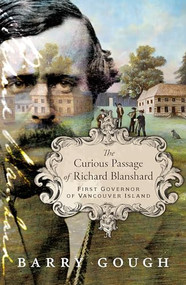 The Curious Passage of Richard Blanshard (First Governor of Vancouver Island) by Barry Gough, 9781990776380
