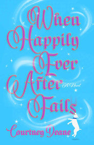 When Happily Ever After Fails (A Novel) by Courtney Deane, 9781684632404