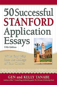 50 Successful Stanford Application Essays (Write Your Way into the College of Your Choice) by Gen Tanabe, Kelly Tanabe, 9781617601866