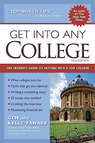Get into Any College (The Insider's Guide to Getting into a Top College) by Gen Tanabe, Kelly Tanabe, 9781617601880