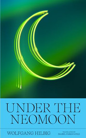 Under the Neomoon by Wolfgang Hilbig, Isabel Fargo Cole, 9781949641615