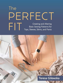 The Perfect Fit (Creating and Altering Basic Sewing Patterns for Tops, Sleeves, Skirts, and Pants) by Teresa Gilewska, 9798888141489