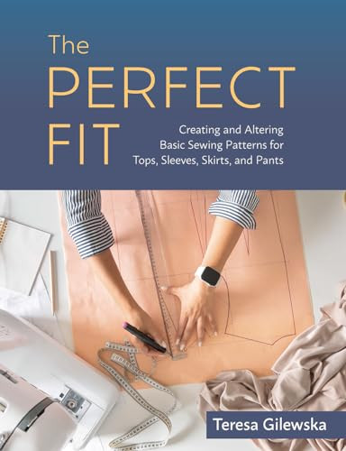 The Perfect Fit (Creating and Altering Basic Sewing Patterns for Tops, Sleeves, Skirts, and Pants) by Teresa Gilewska, 9798888141489