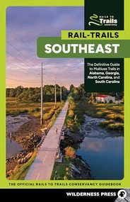 Rail-Trails Southeast (The Definitive Guide to Multiuse Trails in Alabama, Georgia, North Carolina, and South Carolina) by Rails to Trails Conservancy, 9781643591063