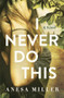 I Never Do This (A Novel) by Anesa Miller, 9781960573988