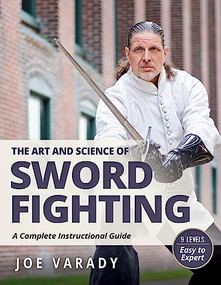 The Art and Science of Sword Fighting (A Complete Instructional Guide) by Joe Varady, 9781594399893