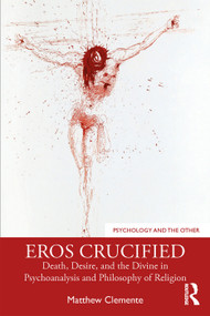 Eros Crucified (Death, Desire, and the Divine in Psychoanalysis and Philosophy of Religion) - 9780367259396 by Matthew Clemente, 9780367259396