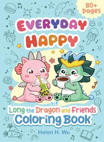 Everyday Happy (Long the Dragon and Friends Coloring Book) by Helen H. Wu, 9781953458766