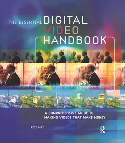 Essential Digital Video Handbook (A Comprehensive Guide to Making Videos That Make Money) by Pete May, 9780240807812