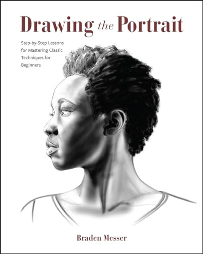 Drawing the Portrait (Step-by-Step Lessons for Mastering Classic Techniques for Beginners) by Braden Messer, 9798888141403