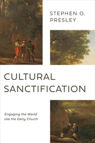 Cultural Sanctification (Engaging the World like the Early Church) by Stephen O. Presley, 9780802878540