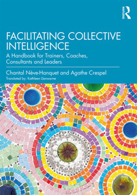 Facilitating Collective Intelligence (A Handbook for Trainers, Coaches, Consultants and Leaders) - 9780367209674 by Chantal Nève-Hanquet, Kathleen Llanwarne, Agathe Crespel, 9780367209674