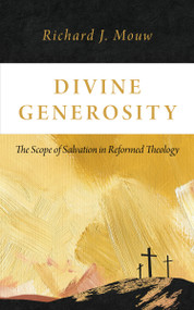 Divine Generosity (The Scope of Salvation in Reformed Theology) by Richard J. Mouw, 9780802883902