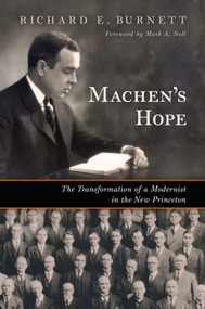 Machen's Hope (The Transformation of a Modernist in the New Princeton) by Richard E. Burnett, Mark A. Noll, 9780802883957