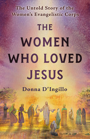 The Women Who Loved Jesus (The Untold Story of the Women's Evangelistic Corps) by Donna D'Ingillo, 9781579830625