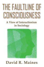 The Faultline of Consciousness (A View of Interactionism in Sociology) - 9780202306469 by David Maines, 9780202306469