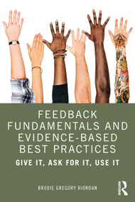 Feedback Fundamentals and Evidence-Based Best Practices (Give It, Ask for It, Use It) - 9780367344139 by Brodie Gregory Riordan, 9780367344139