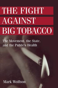 The Fight Against Big Tobacco (The Movement, the State and the Public's Health) - 9780202305981 by Mark Wolfson, 9780202305981