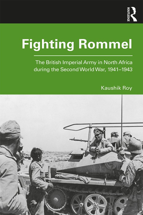 Fighting Rommel (The British Imperial Army in North Africa during the Second World War, 1941-1943) - 9780367358242 by Kaushik Roy, 9780367358242