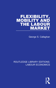 Flexibility, Mobility and the Labour Market - 9780367075507 by George S. Callaghan, 9780367075507