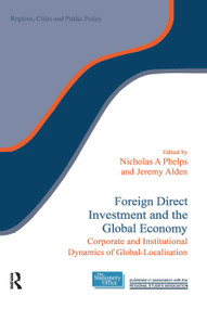 Foreign Direct Investment and the Global Economy (Corporate and Institutional Dynamics of Global-Localisation) by Jeremy Alden, Nicholas F. Phelps, 9780117023789