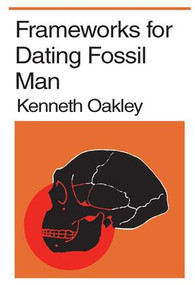 Frameworks for Dating Fossil Man by Kenneth P. Oakley, 9780202309606