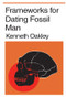 Frameworks for Dating Fossil Man by Kenneth P. Oakley, 9780202309606