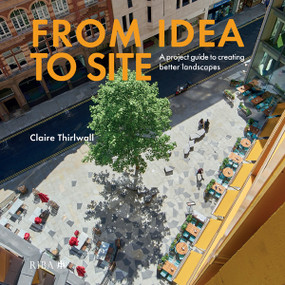 From Idea to Site (A project guide to creating better landscapes) by Claire Thirlwall, 9781859468432