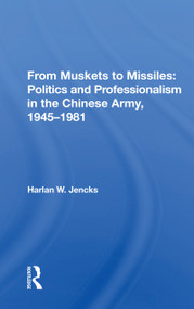 From Muskets to Missiles: Politics and Professionalism in the Chinese Army, 1945-1981 - 9780367168933 by Harlan W. Jencks, 9780367168933