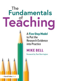 The Fundamentals of Teaching (A Five-Step Model to Put the Research Evidence into Practice) - 9780367358655 by Mike Bell, 9780367358655