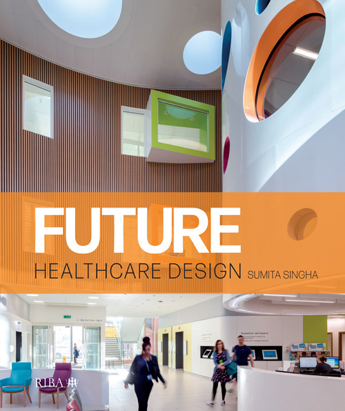 Future Healthcare Design by Sumita Singha, 9781859468906
