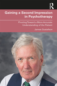 Gaining a Second Impression in Psychotherapy (Pivoting Toward a More Accurate Understanding of the Patient) - 9780367281250 by James Gustafson, 9780367281250