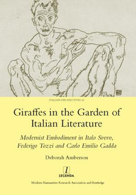 Giraffes in the Garden of Italian Literature (Modernist Embodiment in Italo Svevo, Federigo Tozzi and Carlo Emilio Gadda) by Deborah Amberson, 9781907975264